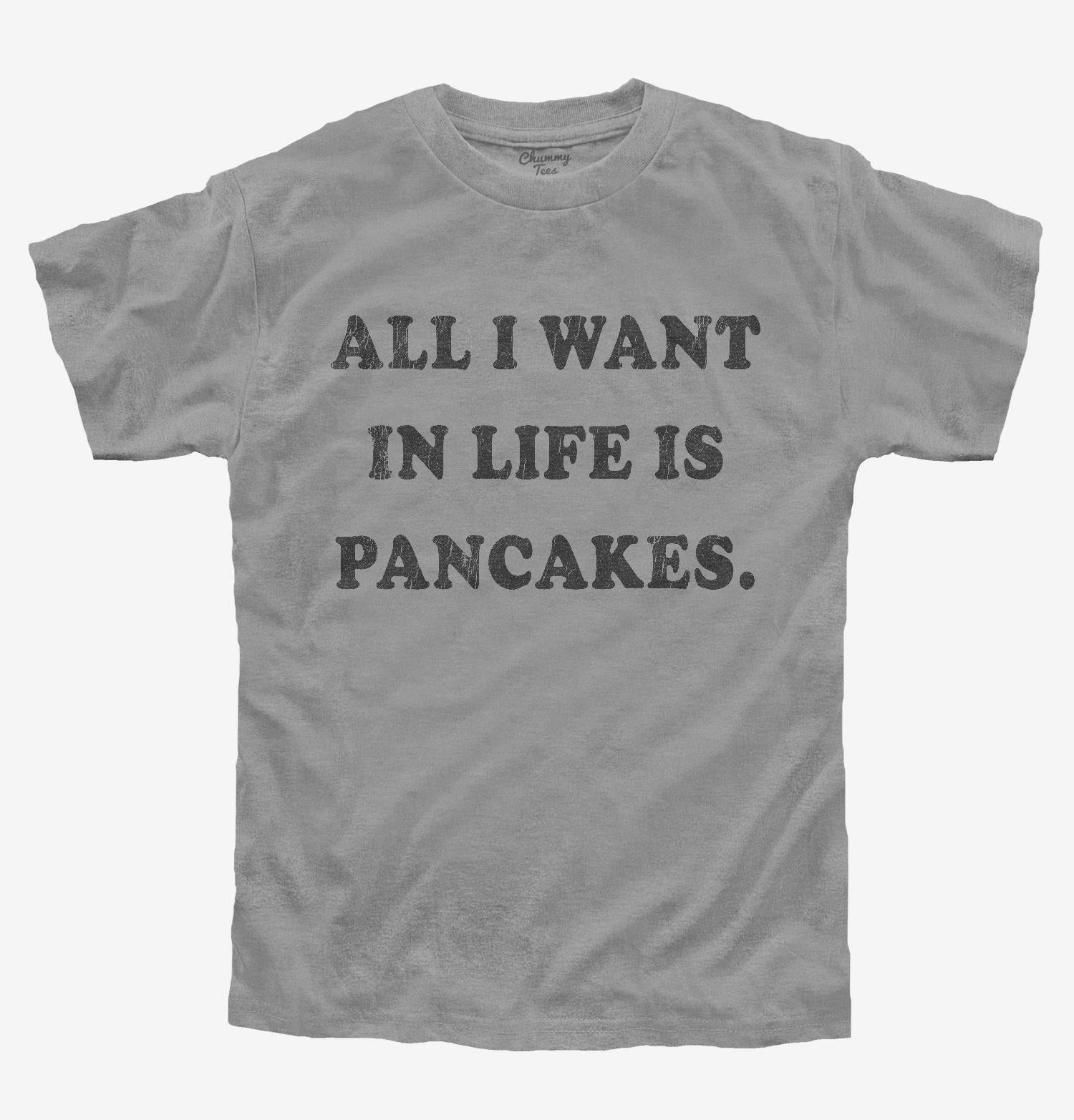 All I Want In Life Is Pancakes T-Shirt