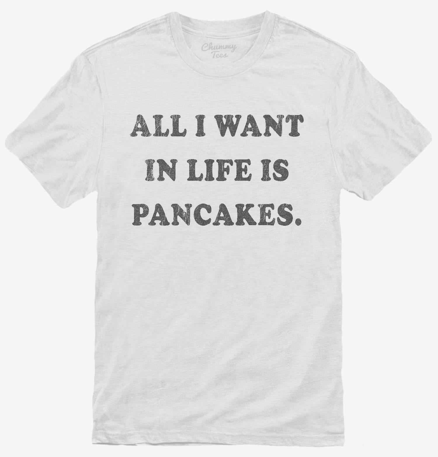 All I Want In Life Is Pancakes T-Shirt