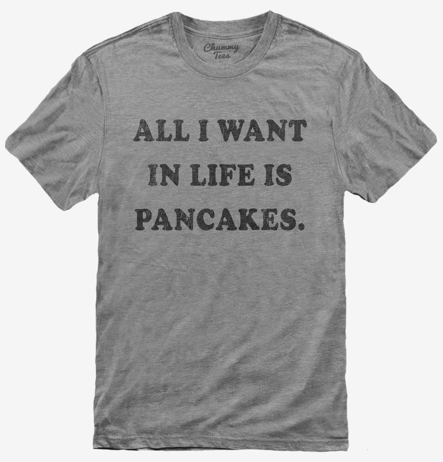 All I Want In Life Is Pancakes T-Shirt