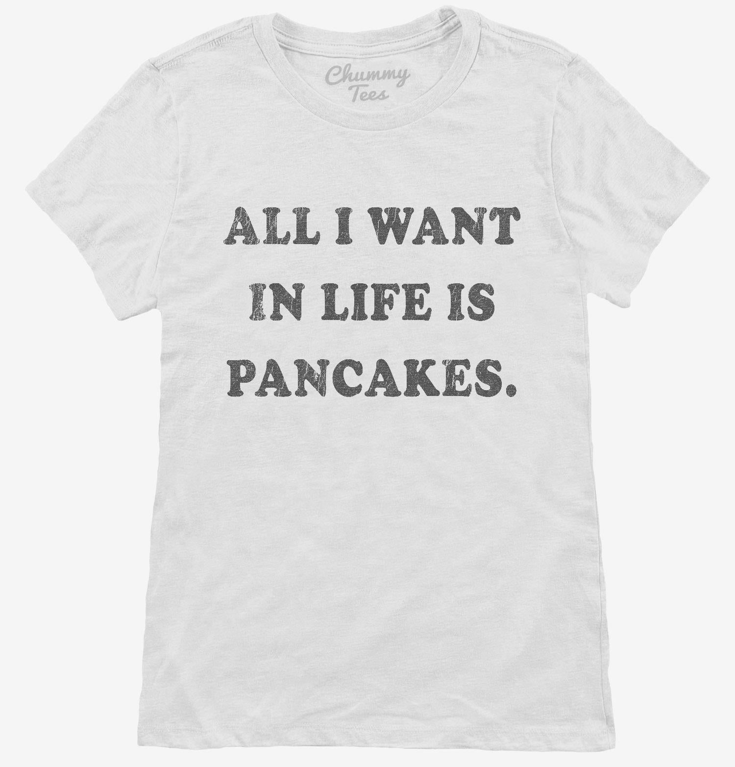 All I Want In Life Is Pancakes T-Shirt