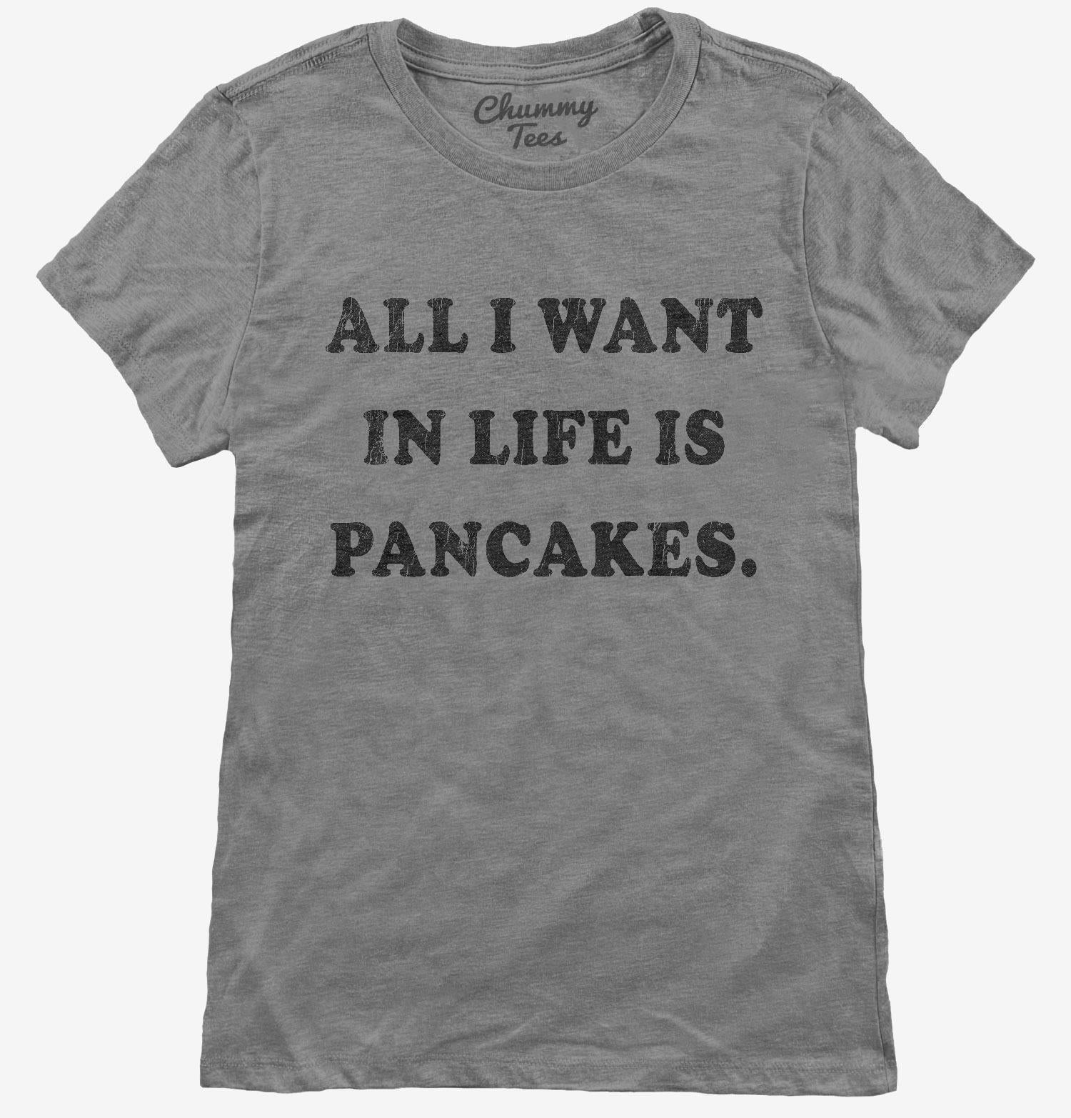 All I Want In Life Is Pancakes T-Shirt