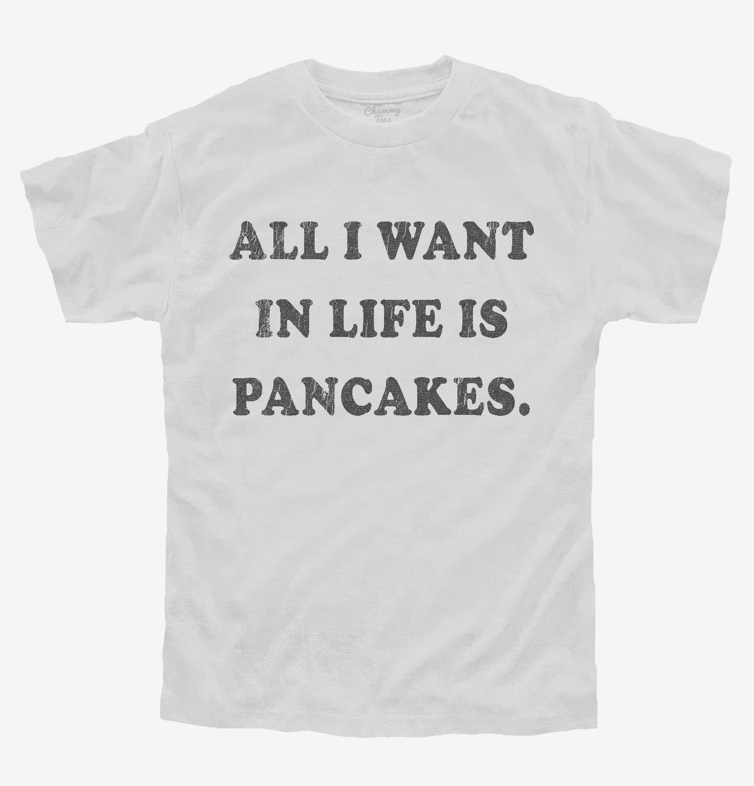 All I Want In Life Is Pancakes T-Shirt