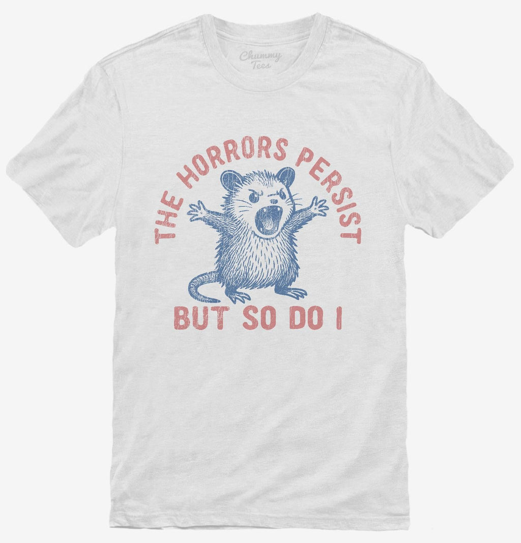 The Horrors Persist But So Do I T-Shirt