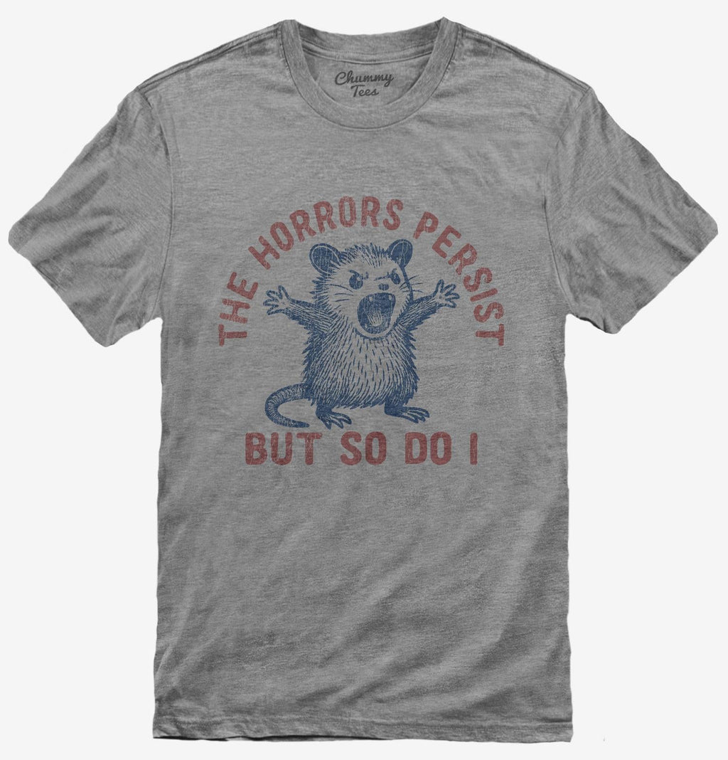 The Horrors Persist But So Do I T-Shirt