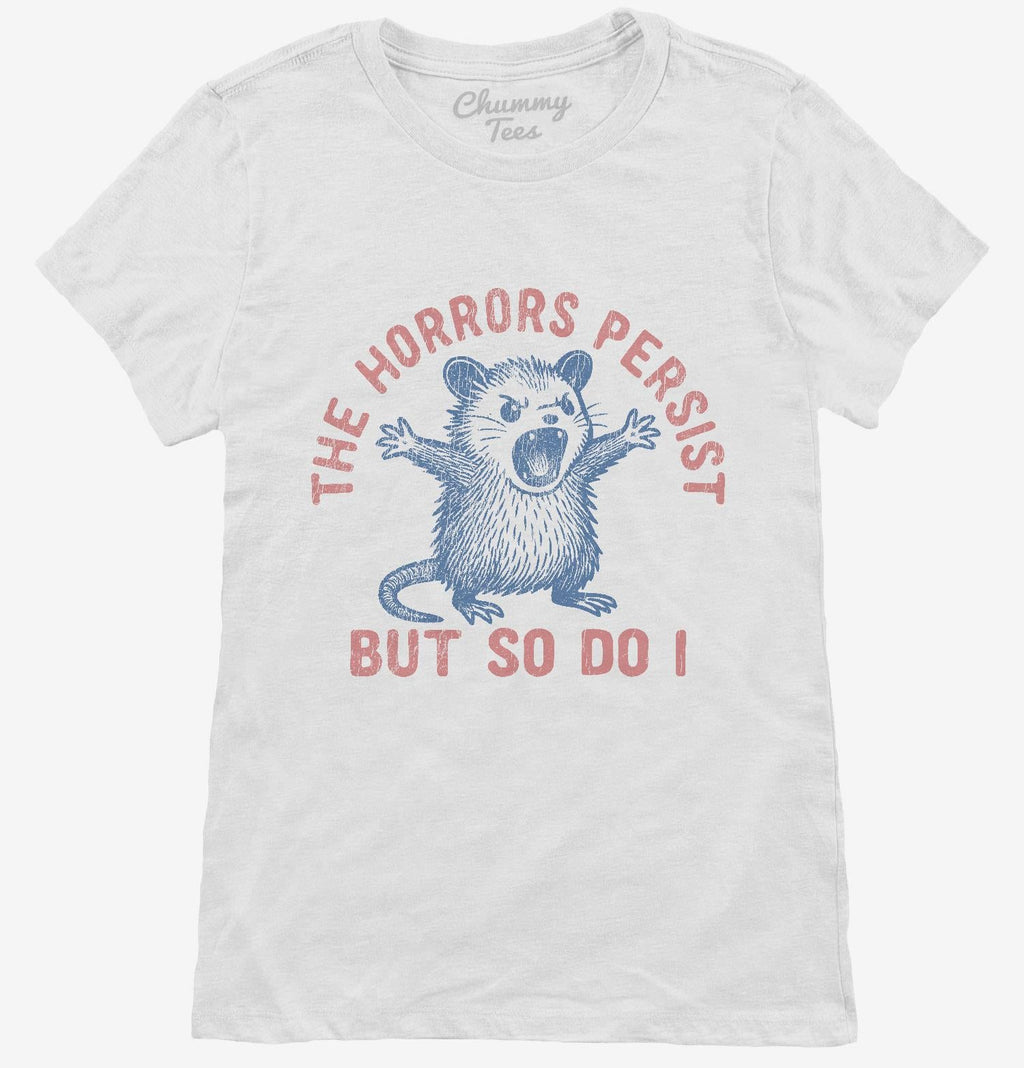 The Horrors Persist But So Do I T-Shirt